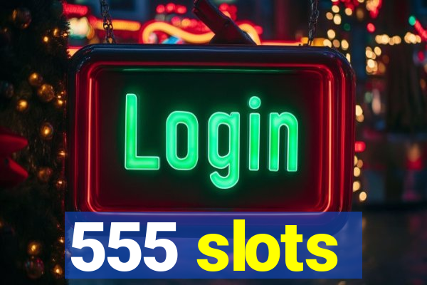 555 slots